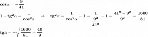 \bf cos\alpha =-\dfrac{9}{41}1+tg^2\alpha =\dfrac{1}{cos^2\alpha }\ \ \ \Rightarrow \ \ \ tg^2\alpha =\dfrac{1}{cos^2\alpha }-1=\dfrac{1}{\dfrac{9^2}{41^2}}-1=\dfrac{41^2-9^2}{9^2}=\dfrac{1600}{81}tga=+\sqrt{\dfrac{1600}{81}}=\dfrac{40}{9}