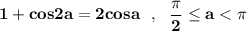 \bf 1+cos2a=2cosa\ \ ,\ \ \dfrac{\pi }{2}\leq a < \pi