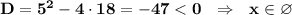 \bf D=5^2-4\cdot 18=-47 < 0\ \ \Rightarrow \ \ x\in \varnothing