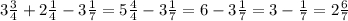 3 \frac{3}{4} + 2 \frac{1}{4} - 3 \frac{1}{7} = 5 \frac{4}{4} - 3 \frac{1}{7} = 6 - 3 \frac{1}{7} = 3 - \frac{1}{7} = 2 \frac{6}{7}