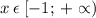 x \: \epsilon\: [ - 1; \: + \propto)