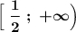 \boldsymbol{\Big[\ \dfrac{1}{2} \ ;\ +\infty \Big)}