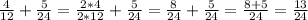 \frac{4}{12} + \frac{5}{24} =\frac{2*4}{2*12} + \frac{5}{24} =\frac{8}{24} + \frac{5}{24} =\frac{8+5}{24}=\frac{13}{24}