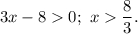 3x-8 0;\ x \dfrac{8}{3}.