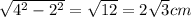 \sqrt{ {4}^{2} - {2}^{2} } = \sqrt{12} = 2 \sqrt{3} cm