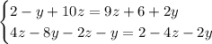 \begin{cases} 2 - y +10z = 9z + 6 + 2y \\ 4z-8y - 2z-y = 2 - 4z - 2y\end{cases}