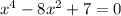 {x}^{4} - 8 {x}^{2} + 7 = 0