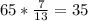 65 * \frac{7}{13} =35