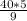 \frac{40*5}{9}