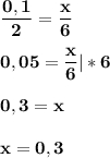 \displaystyle \bf \frac{0,1}{2}=\frac{x}{6} \\ \\ 0,05=\frac{x}{6} |*6\\ \\ 0,3=x\\ \\ x=0,3