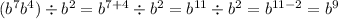 (b {}^{7} {b}^{4} ) \div {b}^{2} = b {}^{7 + 4} \div {b}^{2} = {b}^{11} \div b {}^{2} = {b}^{11 - 2} = b {}^{9}